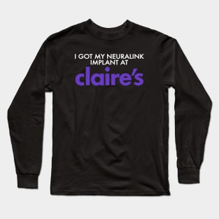 I Got My Neuralink Implant At Claire's Long Sleeve T-Shirt